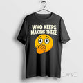 Officials Who Keeps Making These Meme T-Shirts, Hoodie, Sweatshirt | InkRitualCo.com