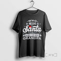 Officials Who Needs Santa When You Have Grandpa Christmas T-Shirts, Hoodie, Sweatshirt | InkRitualCo.com