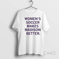 Officials Womens Soccer Makes Madison Better T-Shirts, Hoodie, Sweatshirt | InkRitualCo.com