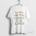 Officials You Dont Have To Be Perfect To Be Loved T-Shirts, Hoodie, Sweatshirt | InkRitualCo.com