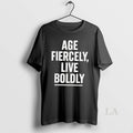 Original Age Fiercely Live Boldly T-Shirts, Hoodie, Sweatshirt | InkRitualCo.com