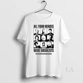 Original All Your Heroes Were Socialist T-Shirts, Hoodie, Sweatshirt | InkRitualCo.com