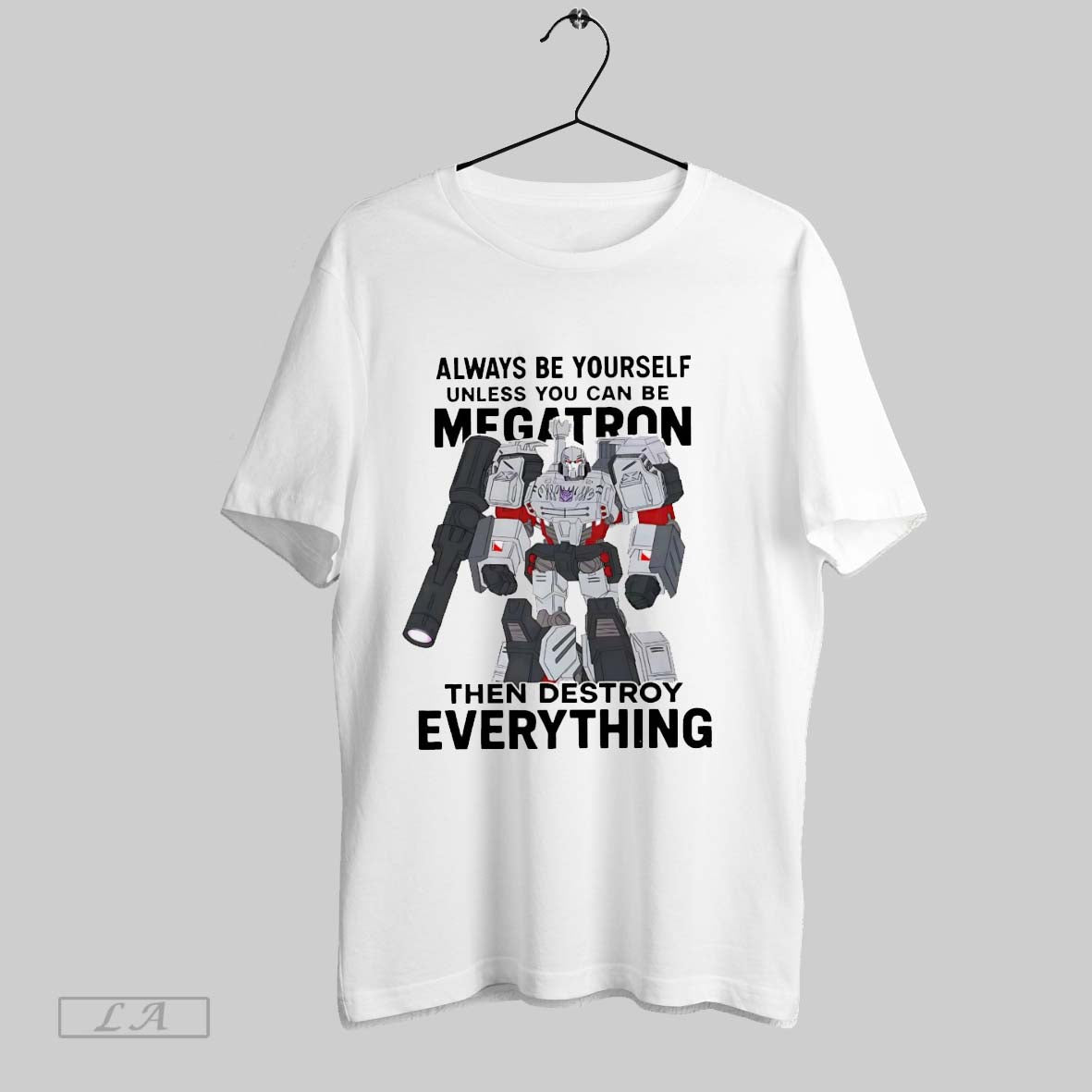Original Always Be Yourself Unless You Can Be Megatron Then Destroy Everything T-Shirts, Hoodie, Sweatshirt | InkRitualCo.com