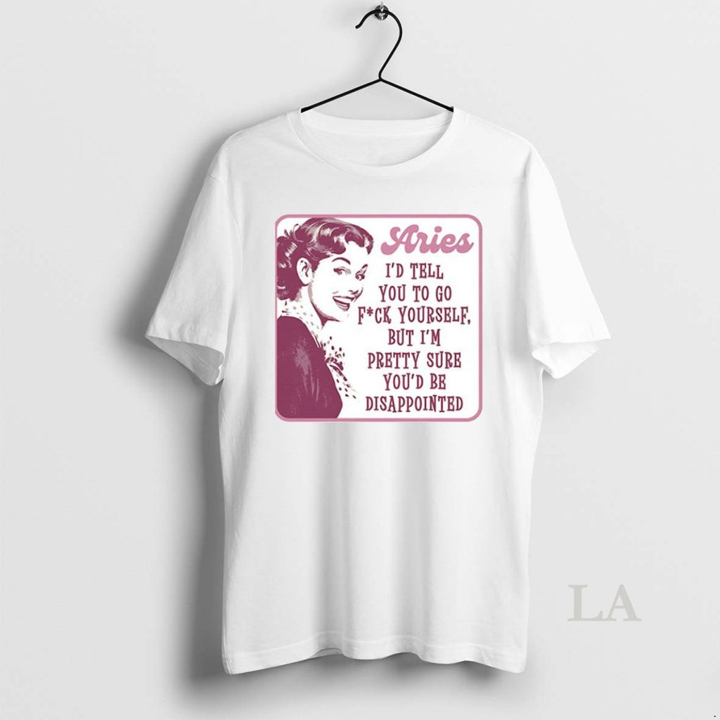 Original Aries Id Tell You To Go Fuck Yourself But Im Pretty Sure Ceramic Ceramic T-Shirts, Hoodie, Sweatshirt