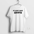 Original At Least I Have Crypto T-Shirts, Hoodie, Sweatshirt | InkRitualCo.com