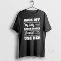 Original Back Off I Have A Crazy Mom She Has Anger Issues And A Serious T-Shirts, Hoodie, Sweatshirt | InkRitualCo.com