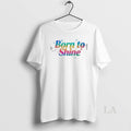 Original Born To Shine T-Shirts, Hoodie, Sweatshirt | InkRitualCo.com