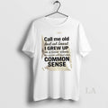 Original Call Me Old But At Least I Grew Up In A Time When The T-Shirts, Hoodie, Sweatshirt | InkRitualCo.com