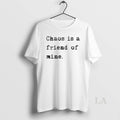 Original Chaos Is A Friend Of Mine T-Shirts, Hoodie, Sweatshirt | InkRitualCo.com