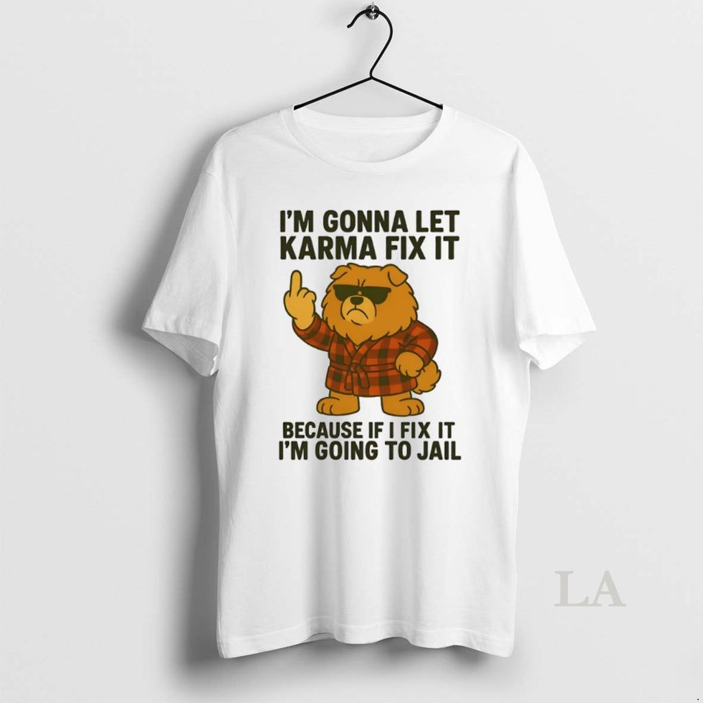 Original Chow Chow Im Gonna Let Karma Fix It T-Shirts, Hoodie, Sweatshirt | InkRitualCo.com