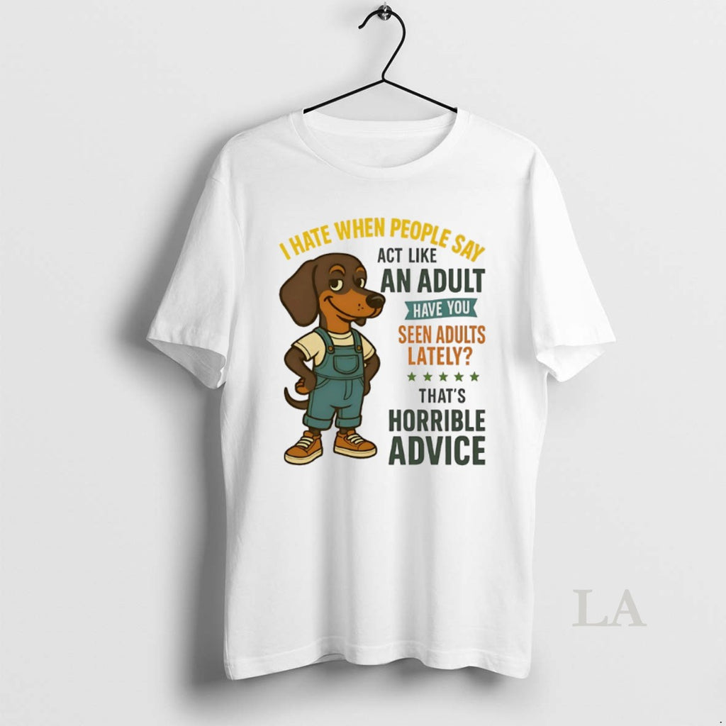 Original Dachshund I Hate When People Say Act Like An Adult Have You Seen Adults T-Shirts, Hoodie, Sweatshirt