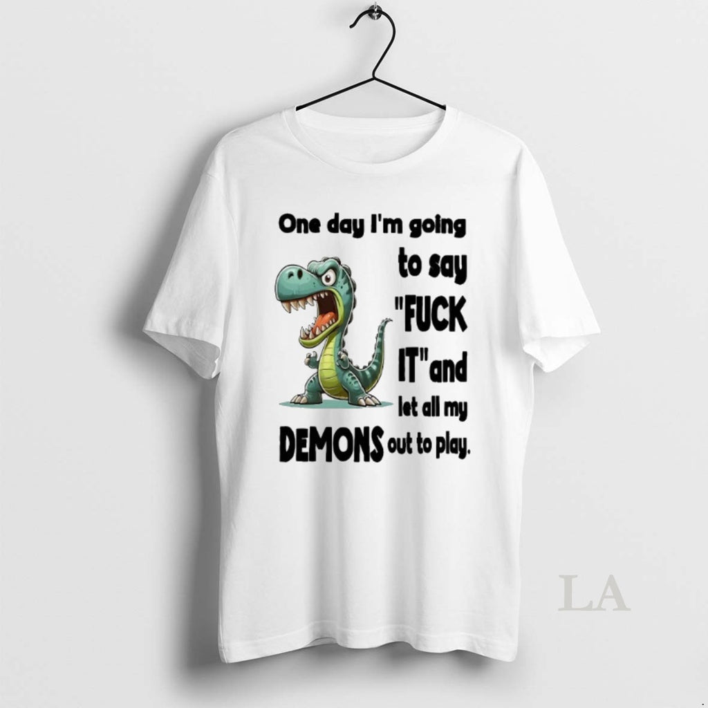 Original Dino One Day Im Going To Say Fuck It And Let All My Demons T-Shirts, Hoodie, Sweatshirt | InkRitualCo.com