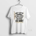 Original Dont Flatter Yourself I Only Look Up To You Because Im Short Quote T-Shirts, Hoodie, Sweatshirt | InkRitualCo.com