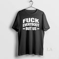 Original Fuck Everybody But Us T-Shirts, Hoodie, Sweatshirt | InkRitualCo.com