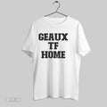 Original Geaux Tf Home T-Shirts, Hoodie, Sweatshirt | InkRitualCo.com