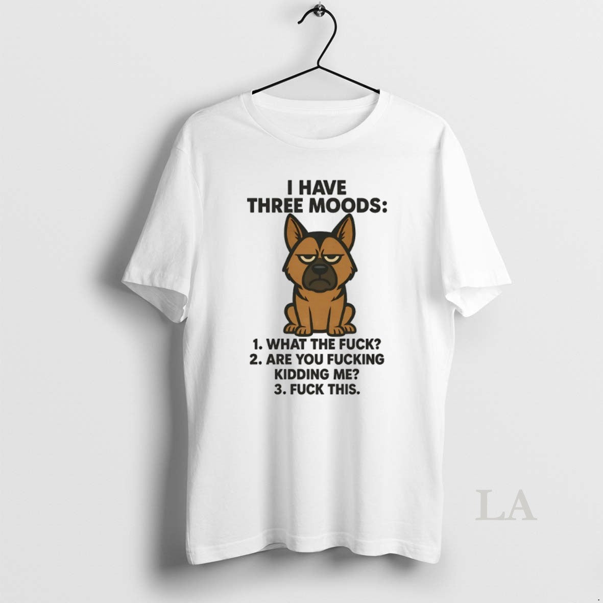 Original German Shepherd I Have Three Moods What The Fuck Are You Fucking Kidding Me T-Shirts, Hoodie, Sweatshirt