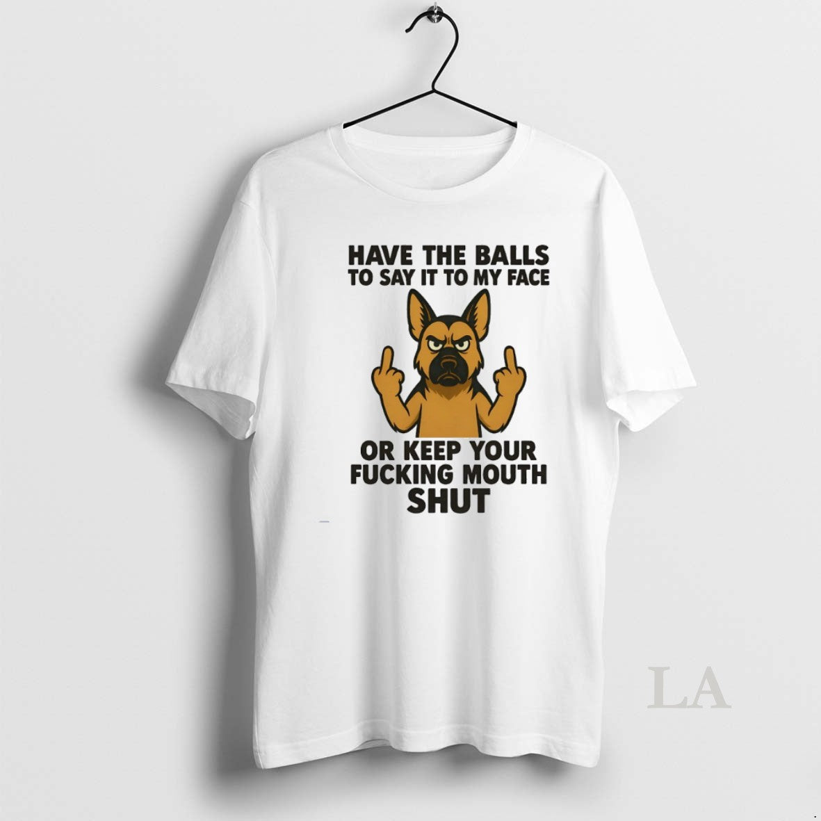 Original German Shepherd Have The Balls To Say It To My Face Or Keep Your T-Shirts, Hoodie, Sweatshirt | InkRitualCo.com