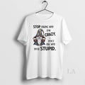Original Gnome Stop Asking Why Im Crazy I Dont Ask Why Youre Stupid T-Shirts, Hoodie, Sweatshirt | InkRitualCo.com