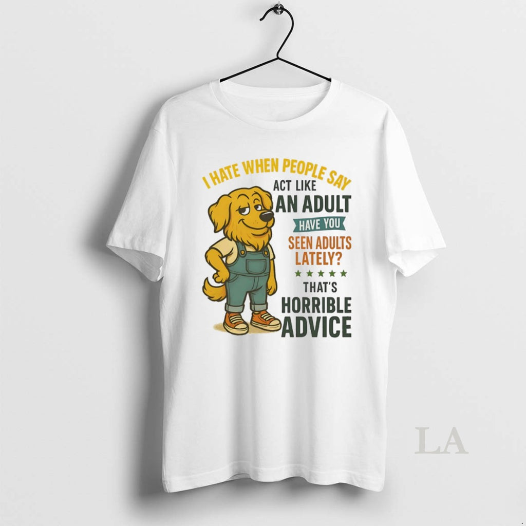 Original Golden Retriever I Hate When People Say Act Like An Adult Have You Seen T-Shirts, Hoodie, Sweatshirt
