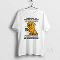 Original Golden Retriever I Urge You To Take Care Of Yourself And Avoid Accidents T-Shirts, Hoodie, Sweatshirt