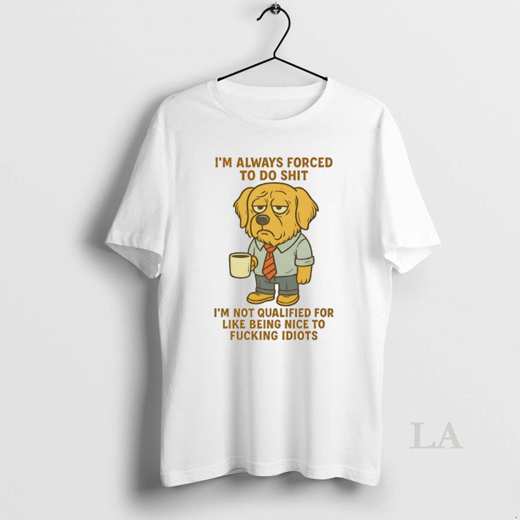 Original Golden Retriever Im Always Forced To Do Shit Im Not Qualified For Like Being T-Shirts, Hoodie, Sweatshirt