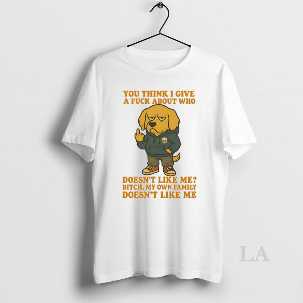 Original Golden Retriever You Think I Give A Fuck About Who Doesnt Like Me Bitch T-Shirts, Hoodie, Sweatshirt