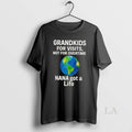 Original Grandkids For Visits Not For Overtime Nana Got A Life T-Shirts, Hoodie, Sweatshirt | InkRitualCo.com
