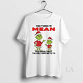 Original Grinch Santa You Think Im Mean You Should Meet The Girl I Gave Birth T-Shirts, Hoodie, Sweatshirt | InkRitualCo.com