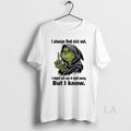 Original Grinch Always Find Shit Out I Might Not Say It Right Away But T-Shirts, Hoodie, Sweatshirt | InkRitualCo.com