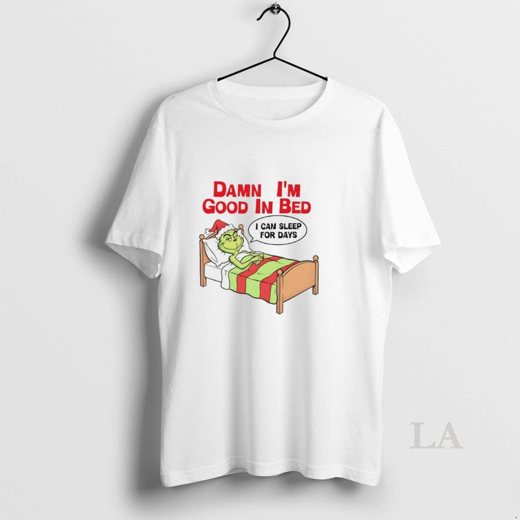 Original Grinch Damn Im Good In Bed Can Sleep For Days T-Shirts, Hoodie, Sweatshirt | InkRitualCo.com