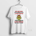 Original Grinch My Mother Didnt Raise A Fool A Psychotic Cold Hearted T-Shirts, Hoodie, Sweatshirt | InkRitualCo.com