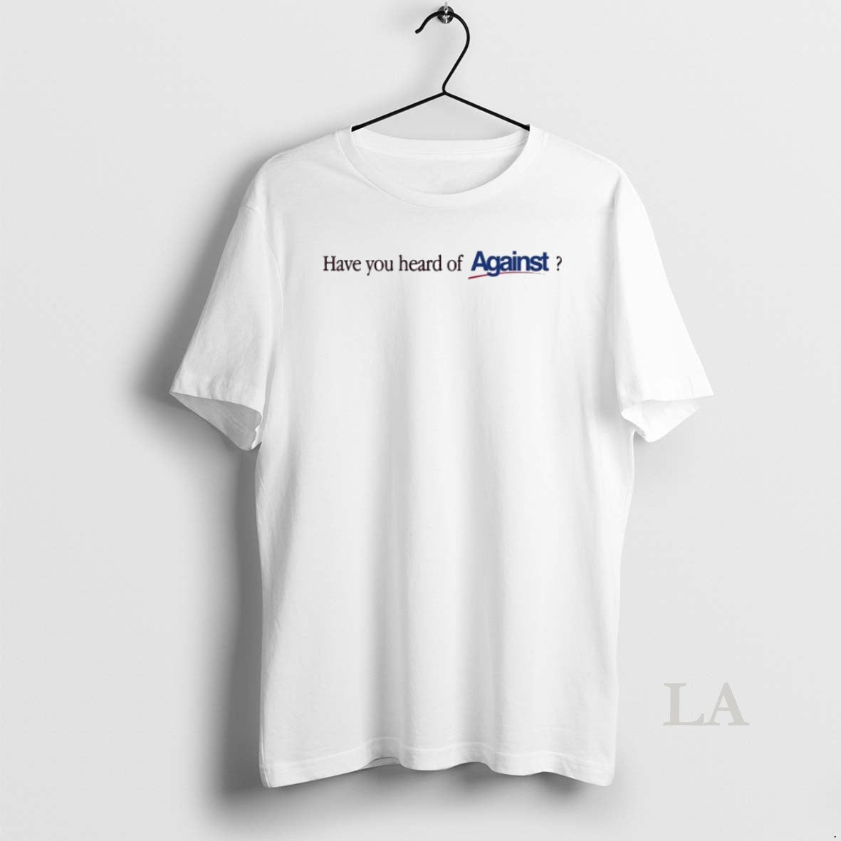 Original Have You Heard Of Against T-Shirts, Hoodie, Sweatshirt | InkRitualCo.com