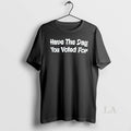 Original Have The Day You Voted For T-Shirts, Hoodie, Sweatshirt | InkRitualCo.com