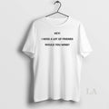 Original Hey I Need A Lot Of Friends Would You Mind T-Shirts, Hoodie, Sweatshirt | InkRitualCo.com
