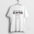 Original How Make Me Do Anything Say Well Stop Get Coffee T-Shirts, Hoodie, Sweatshirt