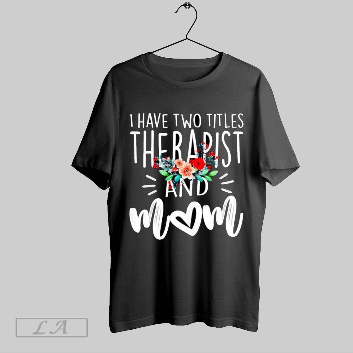 Original I Have Two Titles Therapist And Mom Floral Bouquet Mothers Day T-Shirts, Hoodie, Sweatshirt | InkRitualCo.com