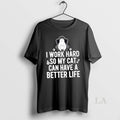 Original I Work Hard So My Cat Can Have A Better Life T-Shirts, Hoodie, Sweatshirt | InkRitualCo.com