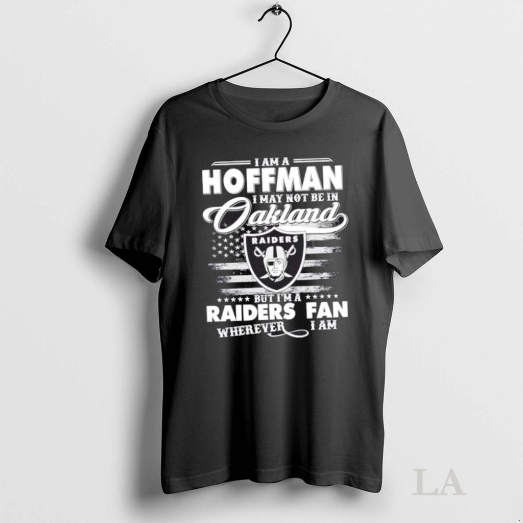 Original I Am A Hoffman I May Not Be In Oakland But Im A Raiders T-Shirts, Hoodie, Sweatshirt | InkRitualCo.com