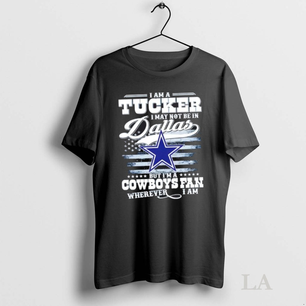 Original I Am A Tucker I May Not Be In Dallas But Im A Cowboys T-Shirts, Hoodie, Sweatshirt | InkRitualCo.com