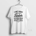 Original I Cant Argue With My Sister Shes Younger Than Me And Young People Dont T-Shirts, Hoodie, Sweatshirt