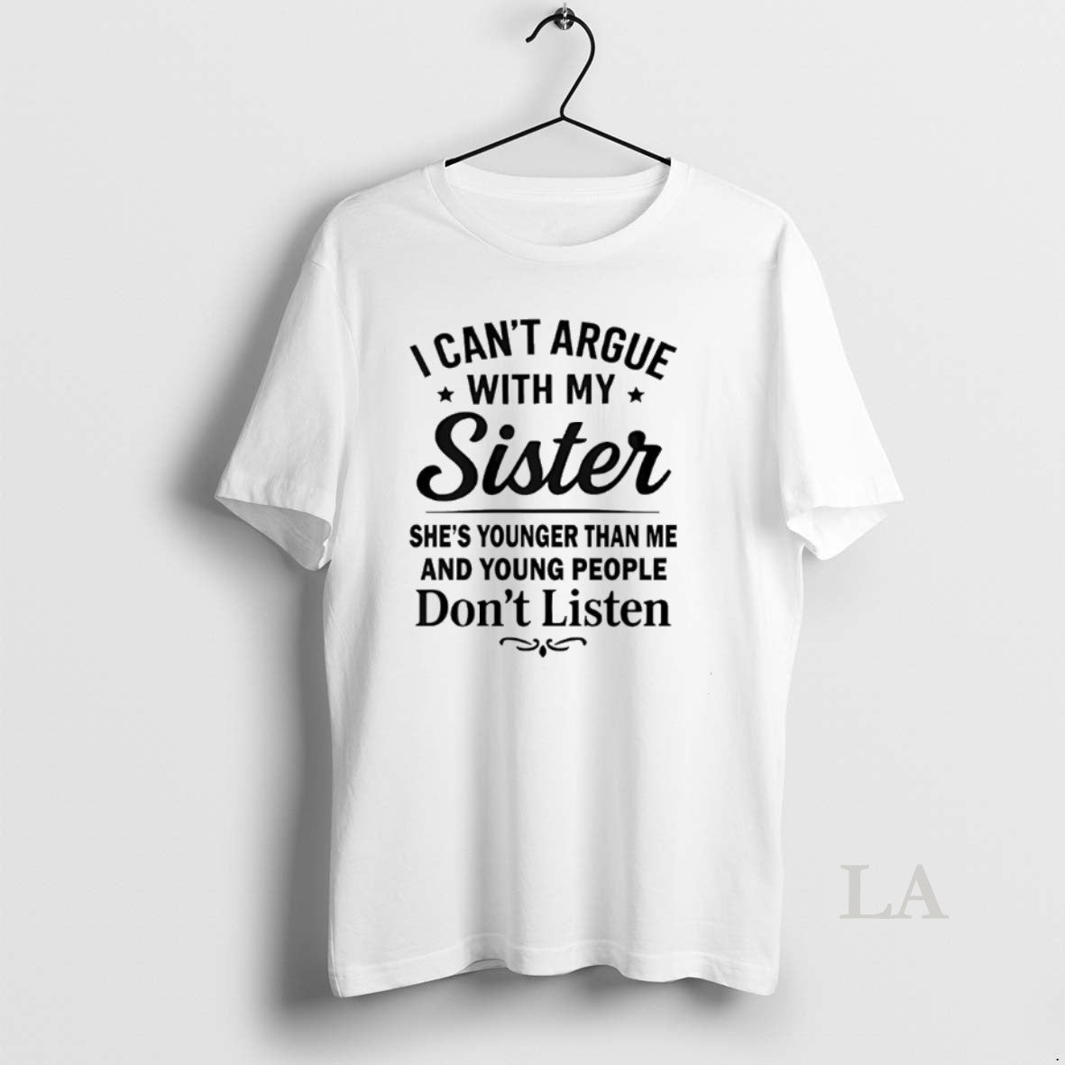 Original I Cant Argue With My Sister Shes Younger Than Me And Young People Dont T-Shirts, Hoodie, Sweatshirt