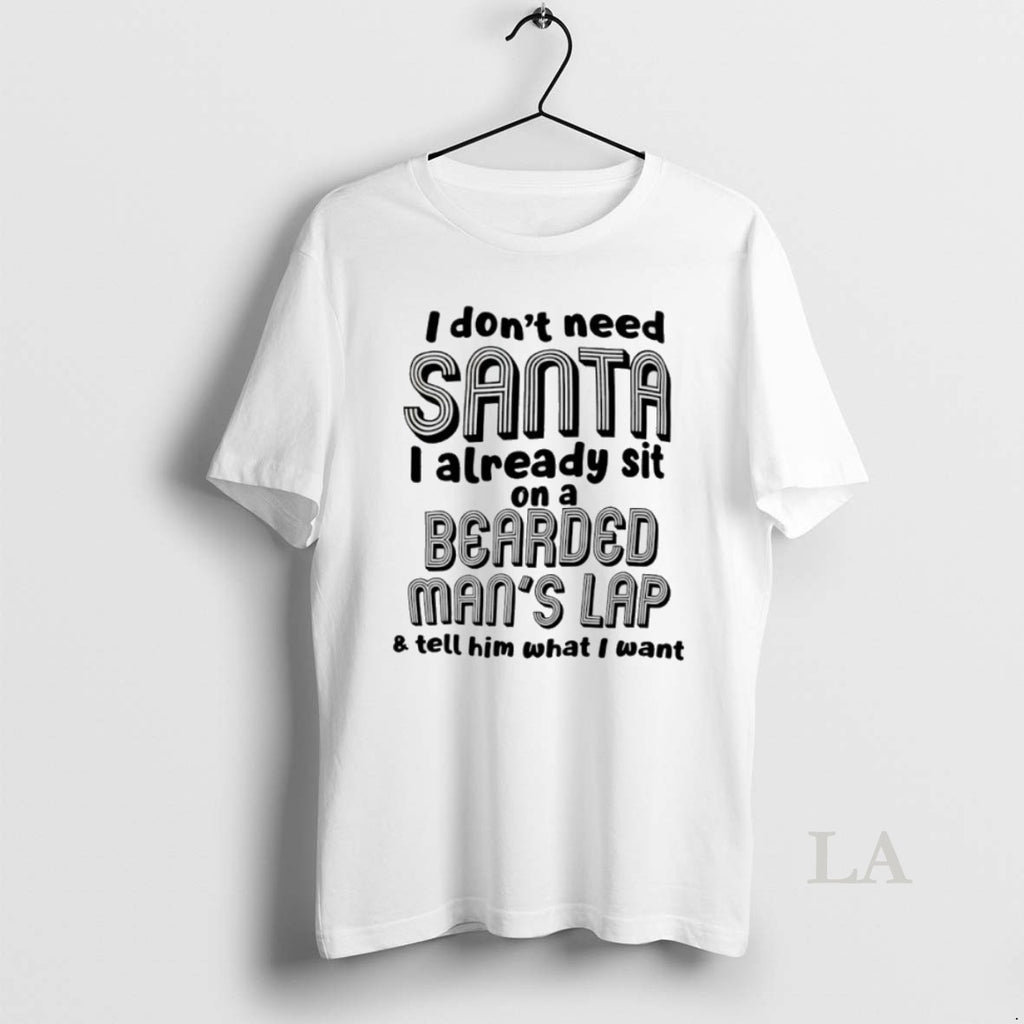 Original I Dont Need Santa I Already Sit On A Bearded Mans Lap And Tell T-Shirts, Hoodie, Sweatshirt | InkRitualCo.com