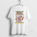 Original I Know Im Weird But Sometimes Makes You Laugh T-Shirts, Hoodie, Sweatshirt