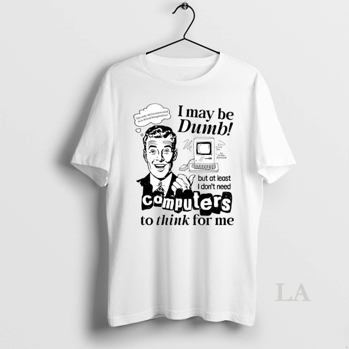 Original I May Be Dumb But At Least I Dont Need Computers To Think For T-Shirts, Hoodie, Sweatshirt | InkRitualCo.com
