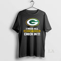 Original I Need All Green Bay Packers Check In T-Shirts, Hoodie, Sweatshirt | InkRitualCo.com