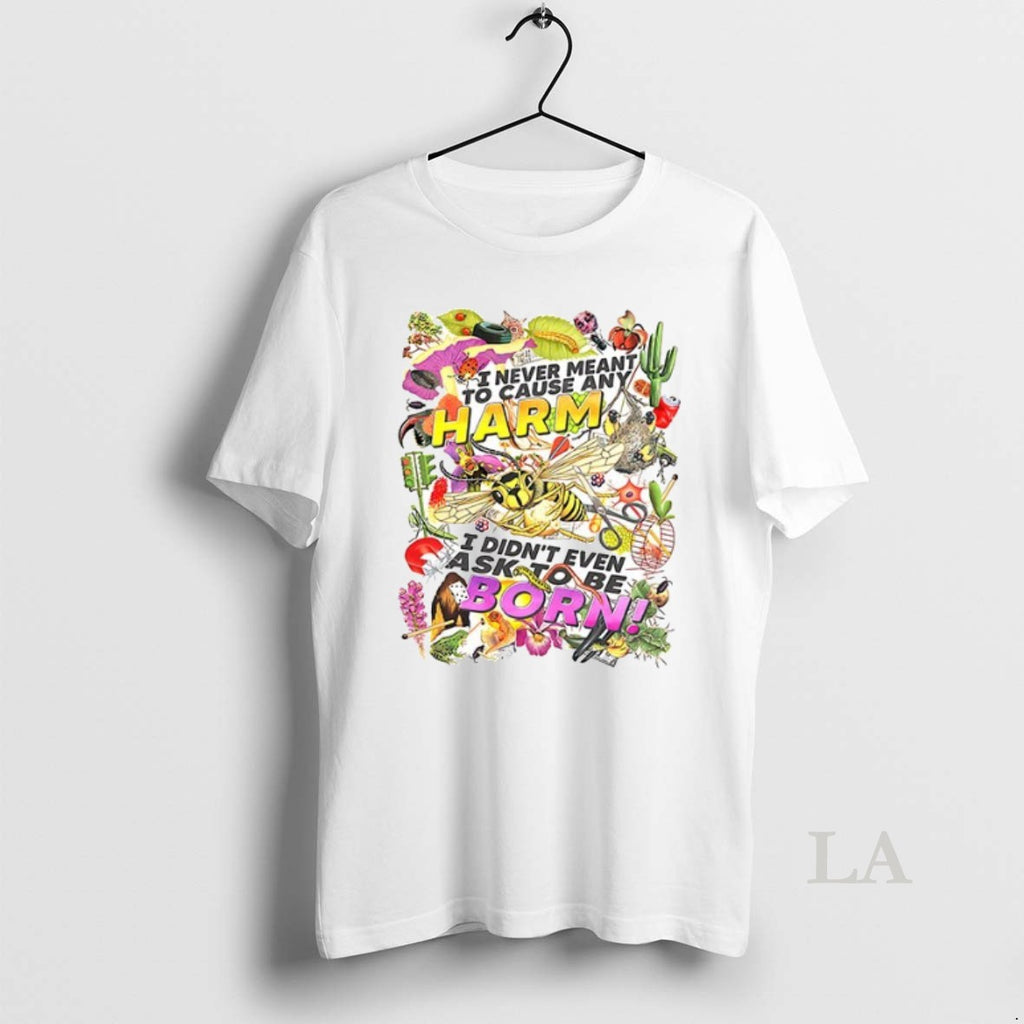 Original I Never Meant To Cause Any Harm I Didnt Even Ask To Be Born T-Shirts, Hoodie, Sweatshirt | InkRitualCo.com