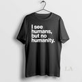 Original I See Humans But No Humanity T-Shirts, Hoodie, Sweatshirt | InkRitualCo.com