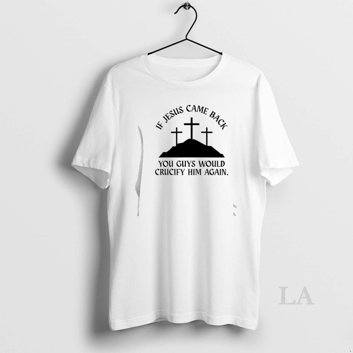 Original If Jesus Came Back You Guys Would Crucify Him Again T-Shirts, Hoodie, Sweatshirt | InkRitualCo.com