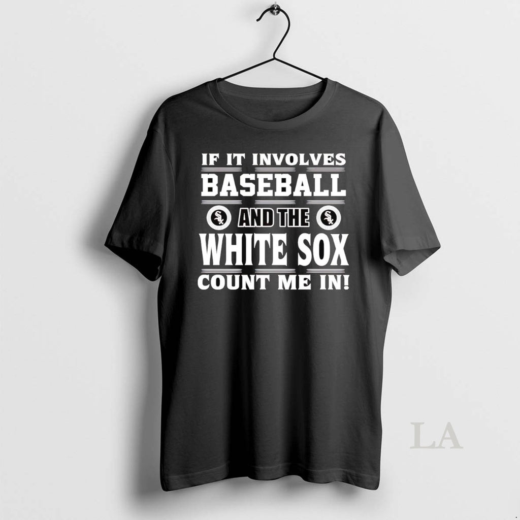 Original If It Involves Baseball And The Chicago White Sox Count Me In T-Shirts, Hoodie, Sweatshirt | InkRitualCo.com