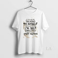 Original If You See Me Talking To Myself Just Move Along Im Self Employed Were T-Shirts, Hoodie, Sweatshirt | InkRitualCo.com